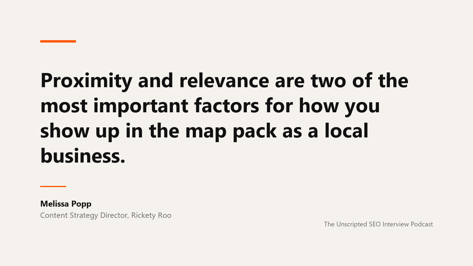 Melissa Popp on proximity and relevance A quote card reading: Proximity and relevance are two of the most important factors for how you show up in the map pack as a local business. Attributed to Melissa Popp, content strategy director at Rickety Roo, from The Unscripted SEO Interview Podcast.